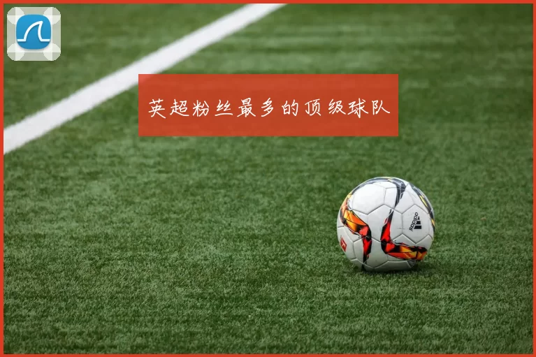 英超粉丝最多的顶级球队