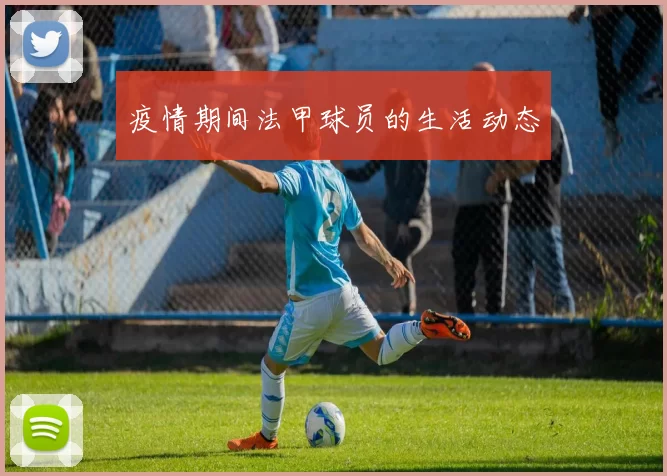 疫情期间法甲球员的生活动态