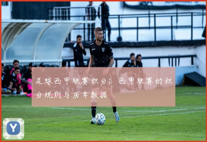 足球西甲联赛积分：西甲联赛的积分规则与历年数据