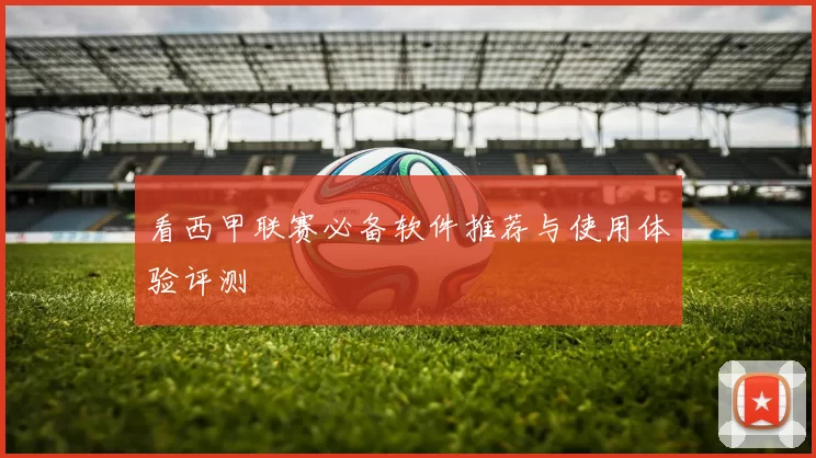 看西甲联赛必备软件推荐与使用体验评测