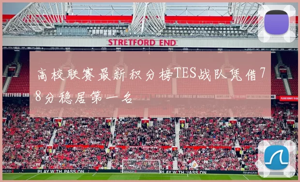 高校联赛最新积分榜TES战队凭借78分稳居第一名