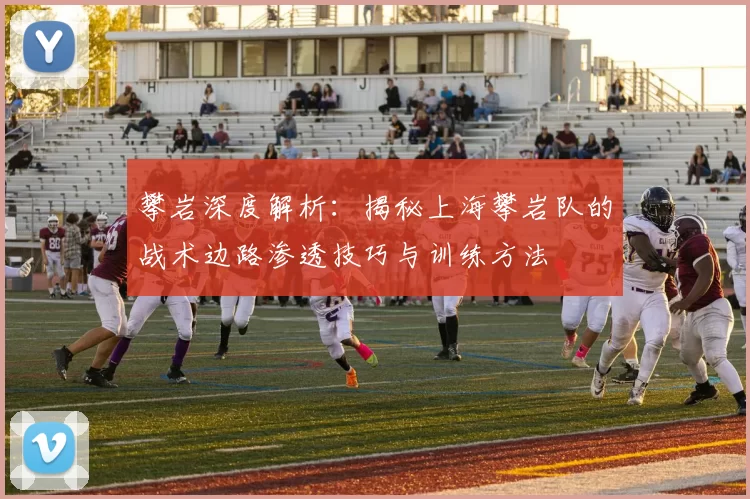 攀岩深度解析：揭秘上海攀岩队的战术边路渗透技巧与训练方法