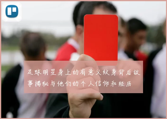 足球明星身上的有意义纹身背后故事揭秘与他们的个人信仰和经历
