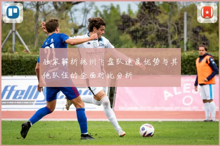 独家解析杭州飞盘队速度优势与其他队伍的全面对比分析