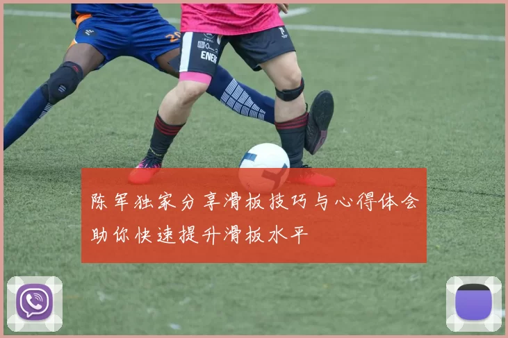 陈军独家分享滑板技巧与心得体会助你快速提升滑板水平