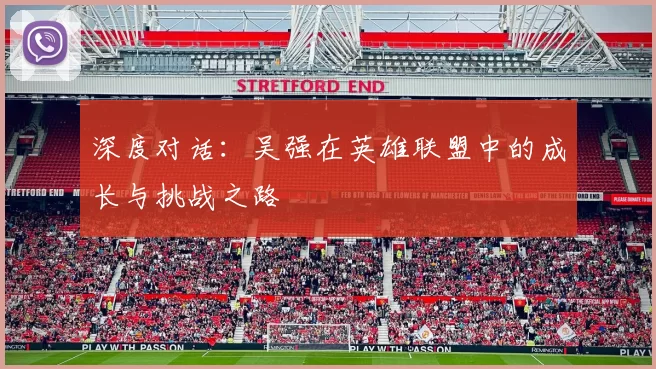 深度对话：吴强在英雄联盟中的成长与挑战之路
