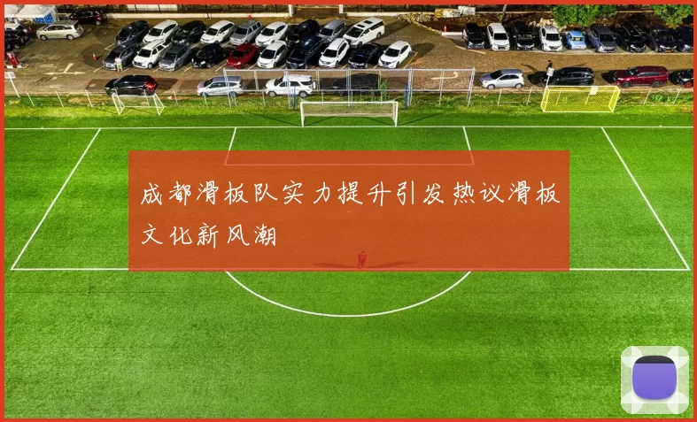 成都滑板队实力提升引发热议滑板文化新风潮