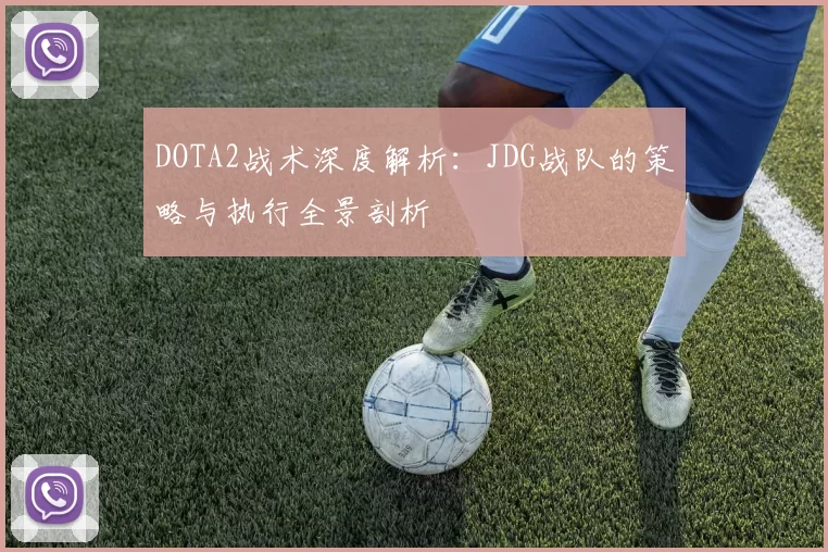 DOTA2战术深度解析：JDG战队的策略与执行全景剖析