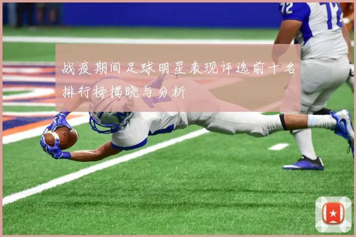 战疫期间足球明星表现评选前十名排行榜揭晓与分析