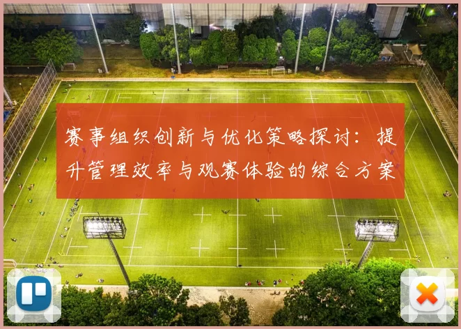 赛事组织创新与优化策略探讨：提升管理效率与观赛体验的综合方案