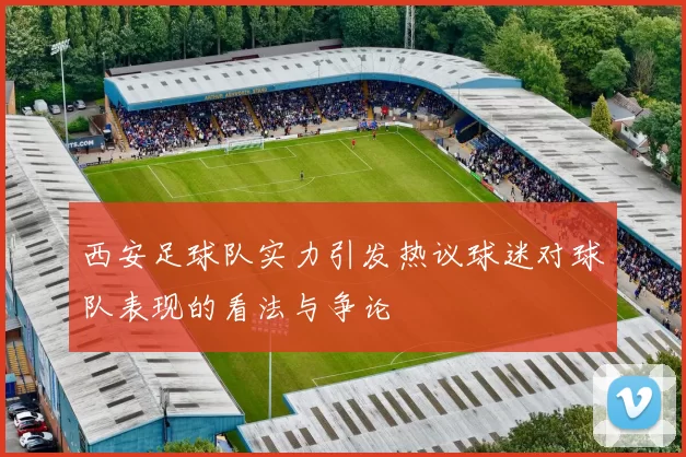 西安足球队实力引发热议球迷对球队表现的看法与争论