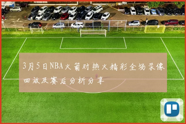3月5日NBA火箭对热火精彩全场录像回放及赛后分析分享