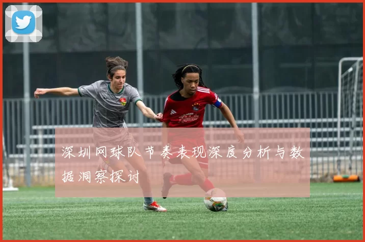 深圳网球队节奏表现深度分析与数据洞察探讨
