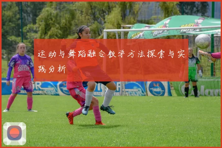 运动与舞蹈融合教学方法探索与实践分析