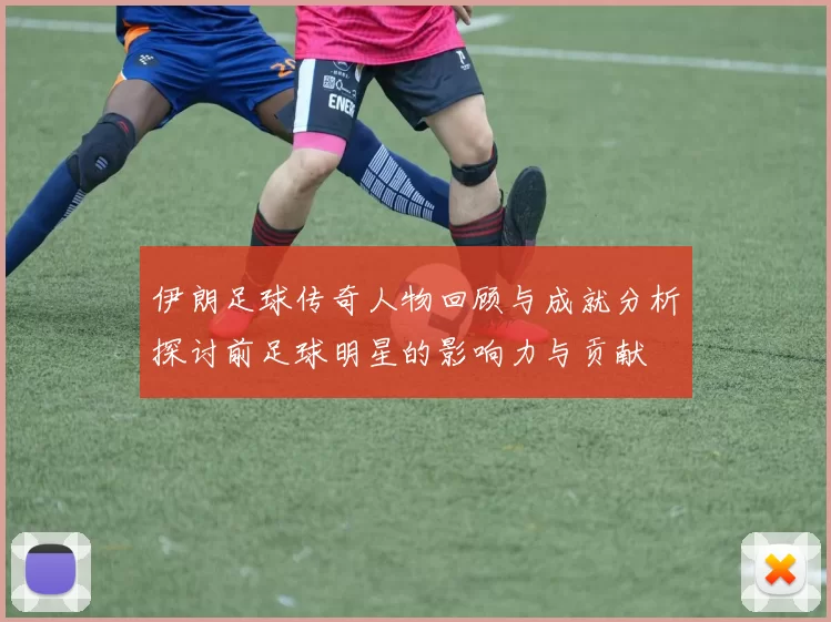 伊朗足球传奇人物回顾与成就分析探讨前足球明星的影响力与贡献