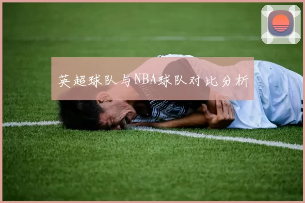 英超球队与NBA球队对比分析