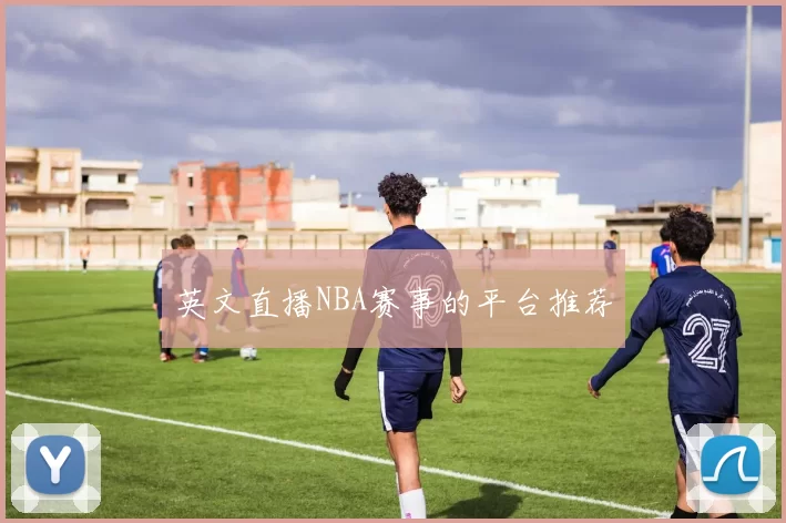 英文直播NBA赛事的平台推荐