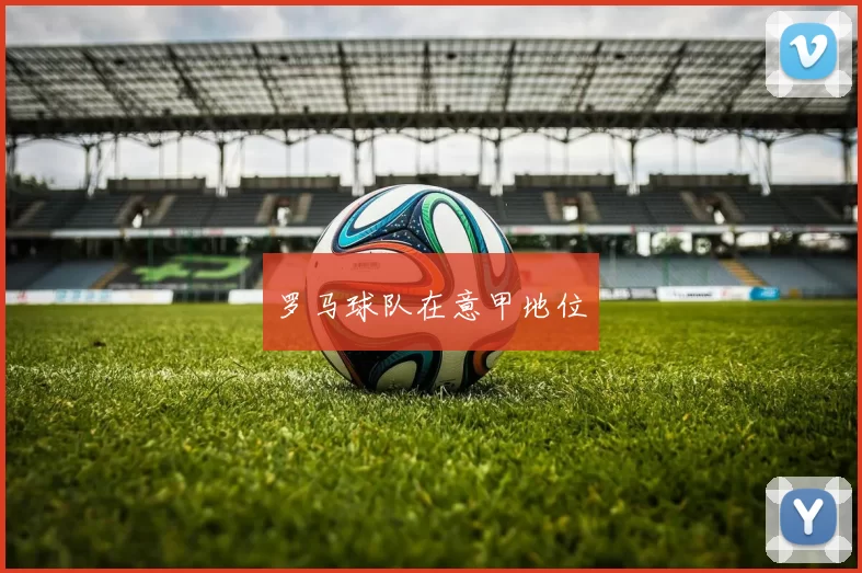罗马球队在意甲地位