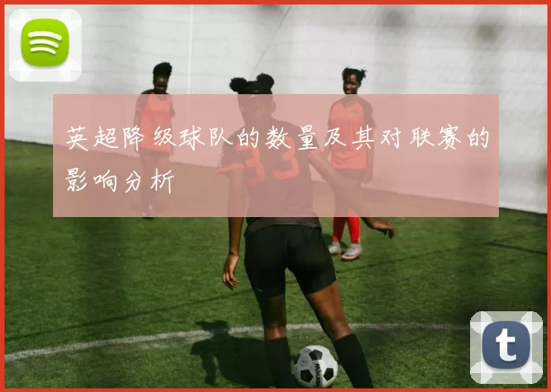 英超降级球队的数量及其对联赛的影响分析